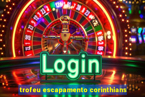 trofeu escapamento corinthians